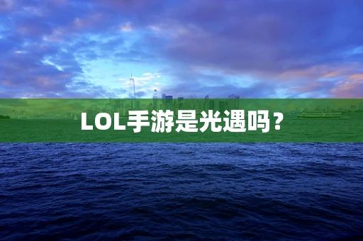 LOL手游是光遇吗？