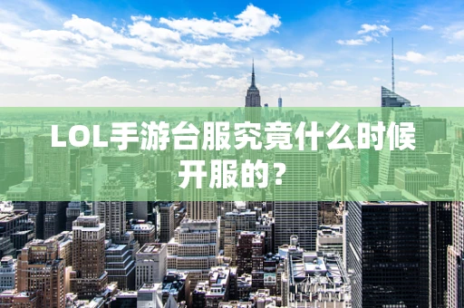 LOL手游台服究竟什么时候开服的？