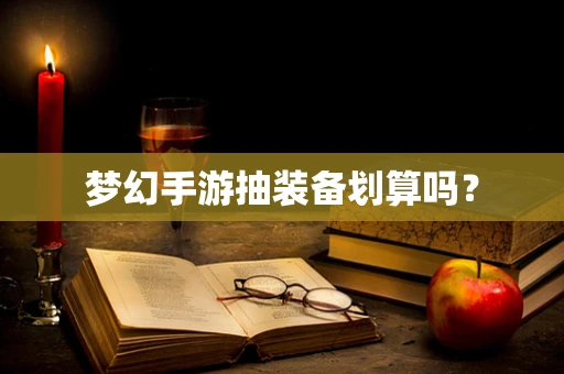 梦幻手游抽装备划算吗？