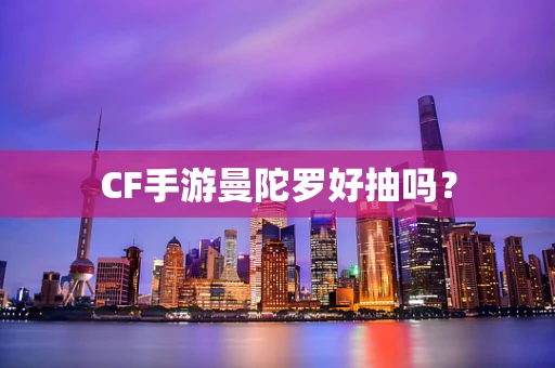 CF手游曼陀罗好抽吗？