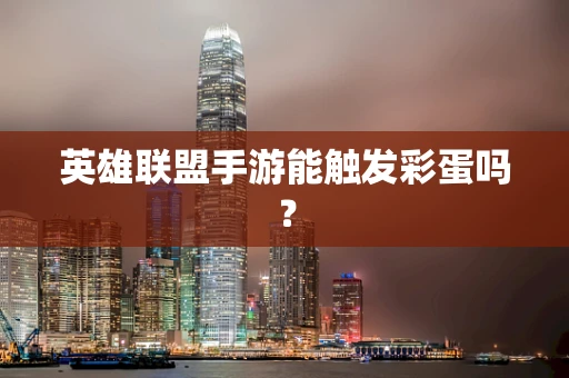 英雄联盟手游能触发彩蛋吗？