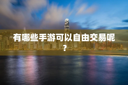 有哪些手游可以自由交易呢？
