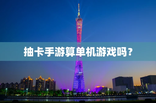 抽卡手游算单机游戏吗？