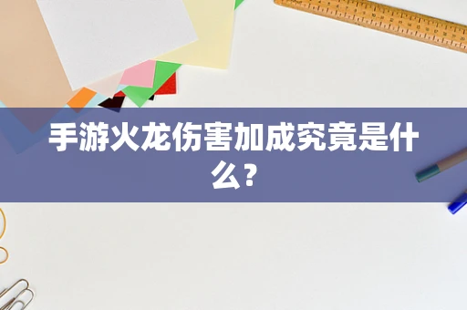 手游火龙伤害加成究竟是什么？