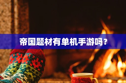 帝国题材有单机手游吗？