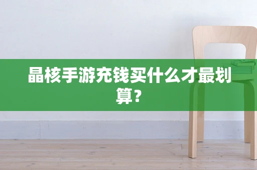 晶核手游充钱买什么才最划算？