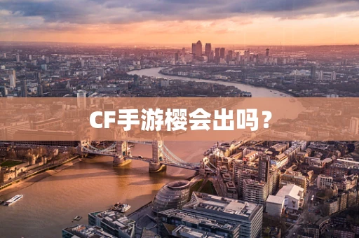 CF手游樱会出吗？