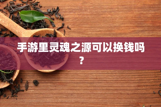 手游里灵魂之源可以换钱吗？