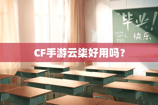 CF手游云柒好用吗？
