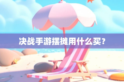 决战手游摆摊用什么买？