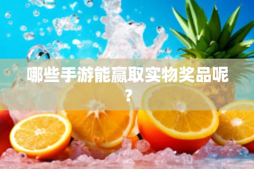 哪些手游能赢取实物奖品呢？