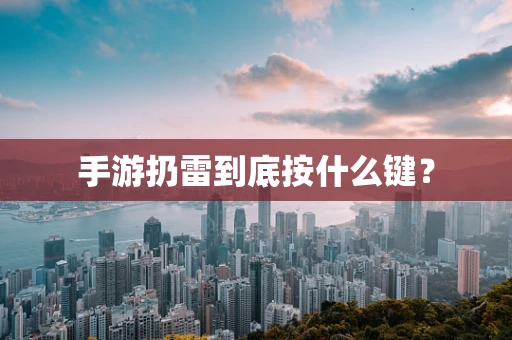 手游扔雷到底按什么键？