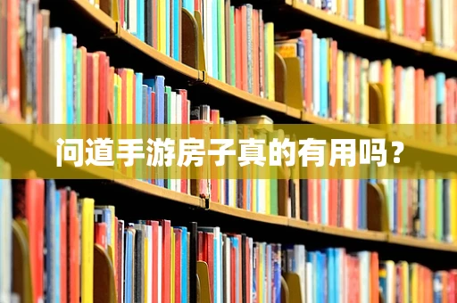 问道手游房子真的有用吗？