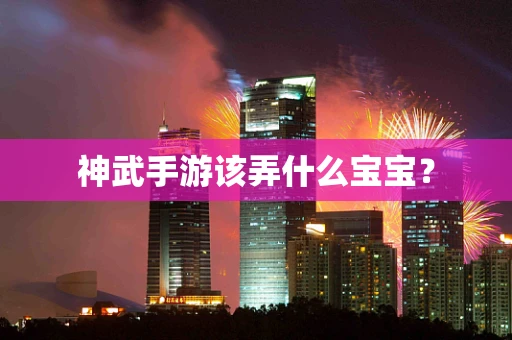 神武手游该弄什么宝宝？
