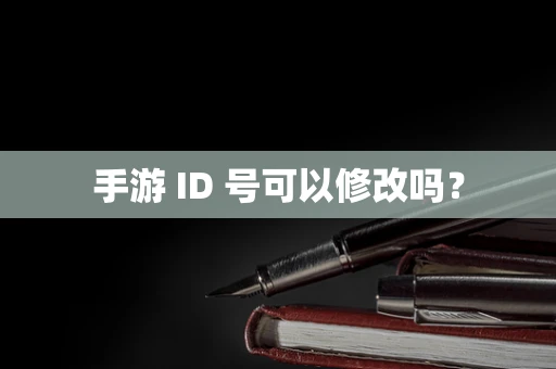 手游 ID 号可以修改吗？