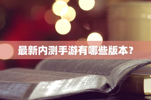 最新内测手游有哪些版本？
