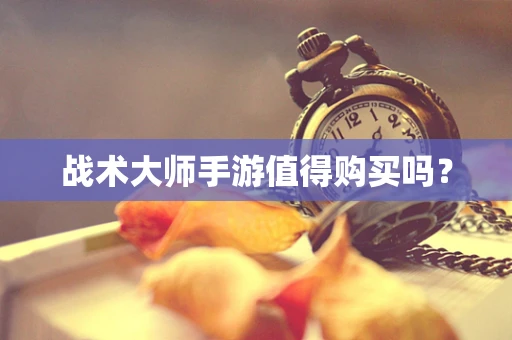 战术大师手游值得购买吗？
