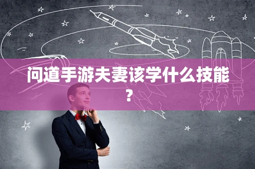 问道手游夫妻该学什么技能？