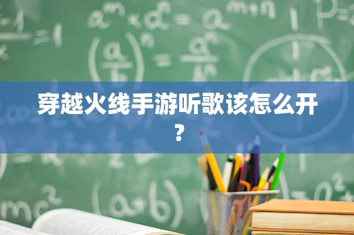 穿越火线手游听歌该怎么开？