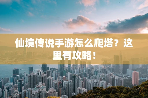 仙境传说手游怎么爬塔？这里有攻略！