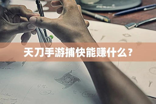 天刀手游捕快能赚什么？