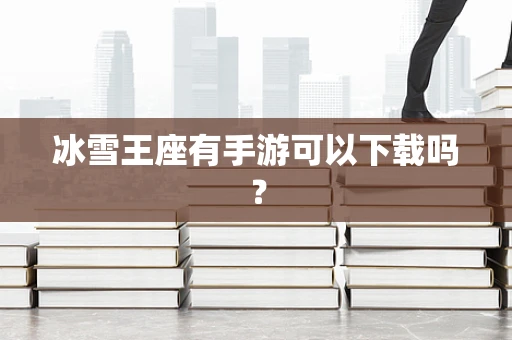 冰雪王座有手游可以下载吗？