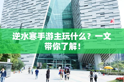 逆水寒手游主玩什么？一文带你了解！