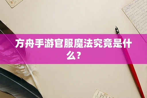 方舟手游官服魔法究竟是什么？