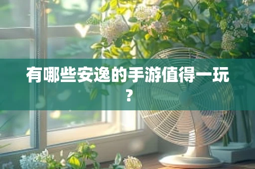 有哪些安逸的手游值得一玩？