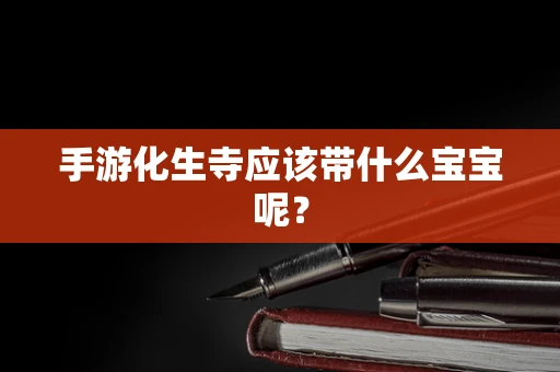 手游化生寺应该带什么宝宝呢？