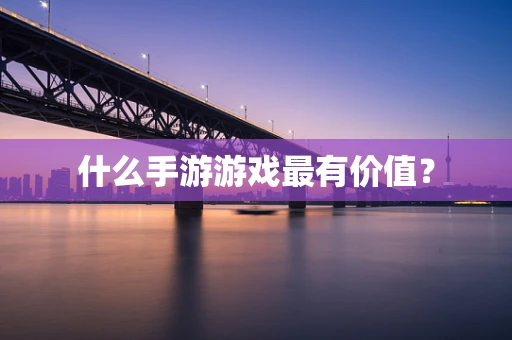 什么手游游戏最有价值？