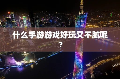 什么手游游戏好玩又不腻呢？