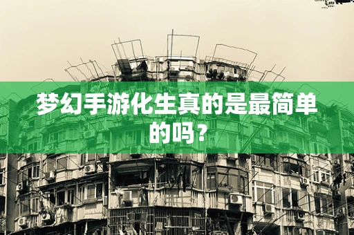 梦幻手游化生真的是最简单的吗？