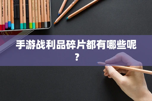 手游战利品碎片都有哪些呢？
