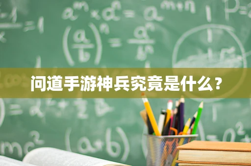 问道手游神兵究竟是什么？