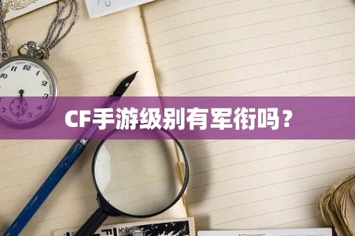 CF手游级别有军衔吗？