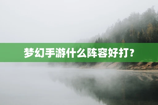 梦幻手游什么阵容好打？