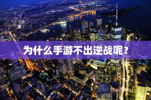 为什么手游不出逆战呢？