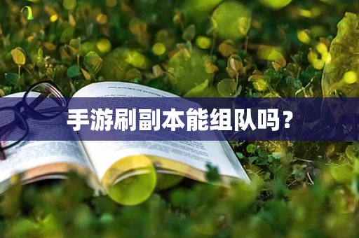 手游刷副本能组队吗？