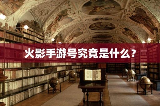 火影手游号究竟是什么？