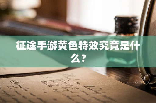 征途手游黄色特效究竟是什么？