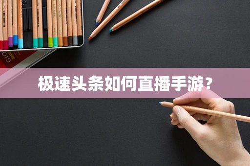 极速头条如何直播手游？