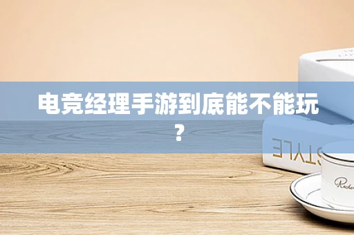 电竞经理手游到底能不能玩？
