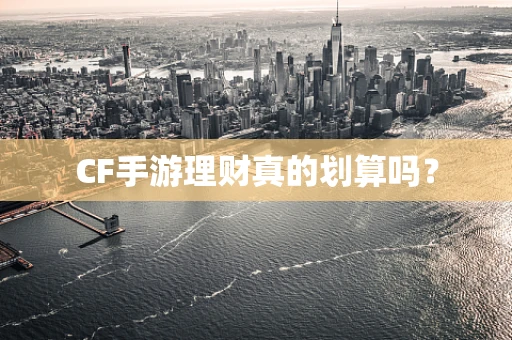 CF手游理财真的划算吗？