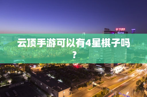 云顶手游可以有4星棋子吗？