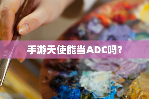 手游天使能当ADC吗？