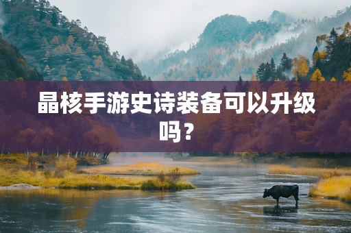 晶核手游史诗装备可以升级吗？