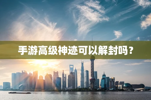手游高级神迹可以解封吗？