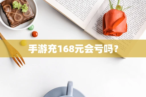 手游充168元会亏吗？