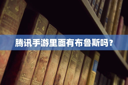 腾讯手游里面有布鲁斯吗？